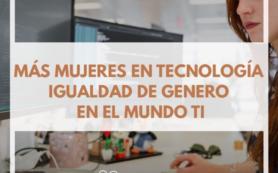 Equidad de género en el mundo TI, más mujeres en la Tecnología.